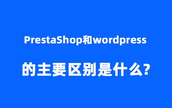 Prestashop和wordpress的详细介绍以及他们之间的...